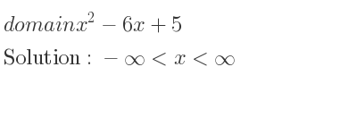 The domain of x^2-6x+5 is -infinity <x<infinity